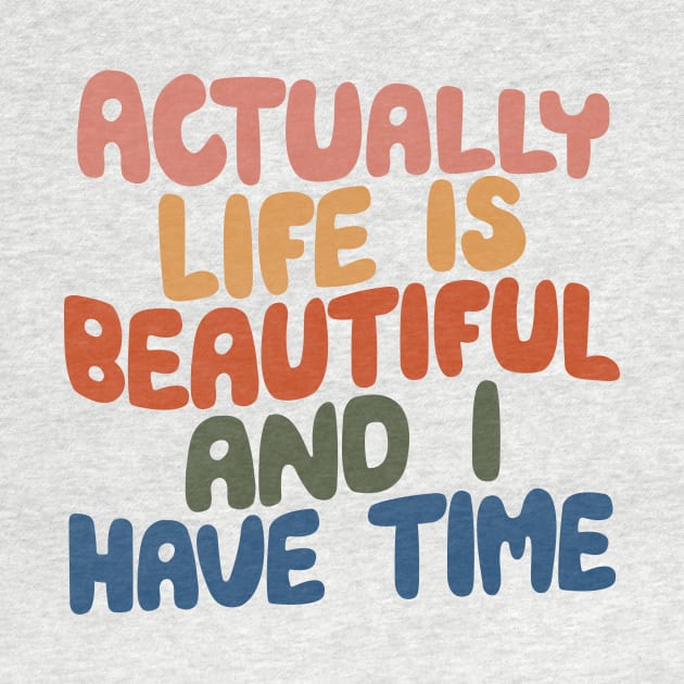 Actually Life is Beautiful and I Have Time by The Motivated Type in pink yellow red green and blue by MotivatedType